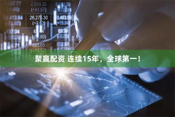 聚赢配资 连续15年，全球第一！